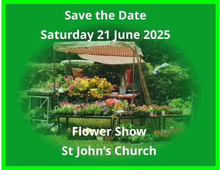 Save the Date Saturday 21 June 2025 Flower Show St John’s Church