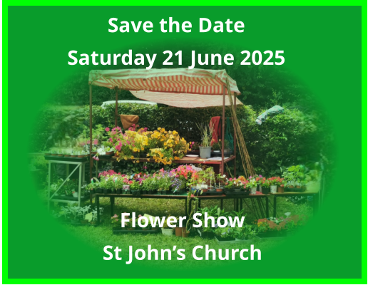 Save the Date Saturday 21 June 2025 Flower Show St John’s Church
